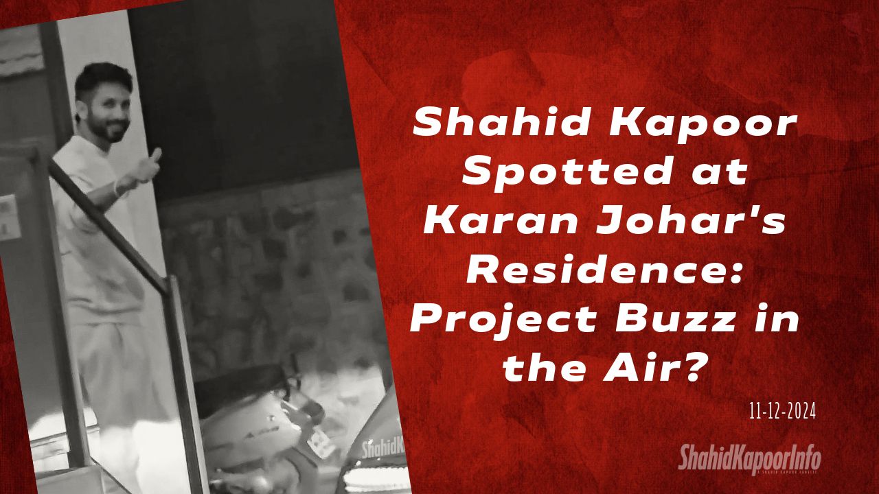 Shahid Kapoor Spotted at Karan Johar’s Residence: Project Buzz in the Air?