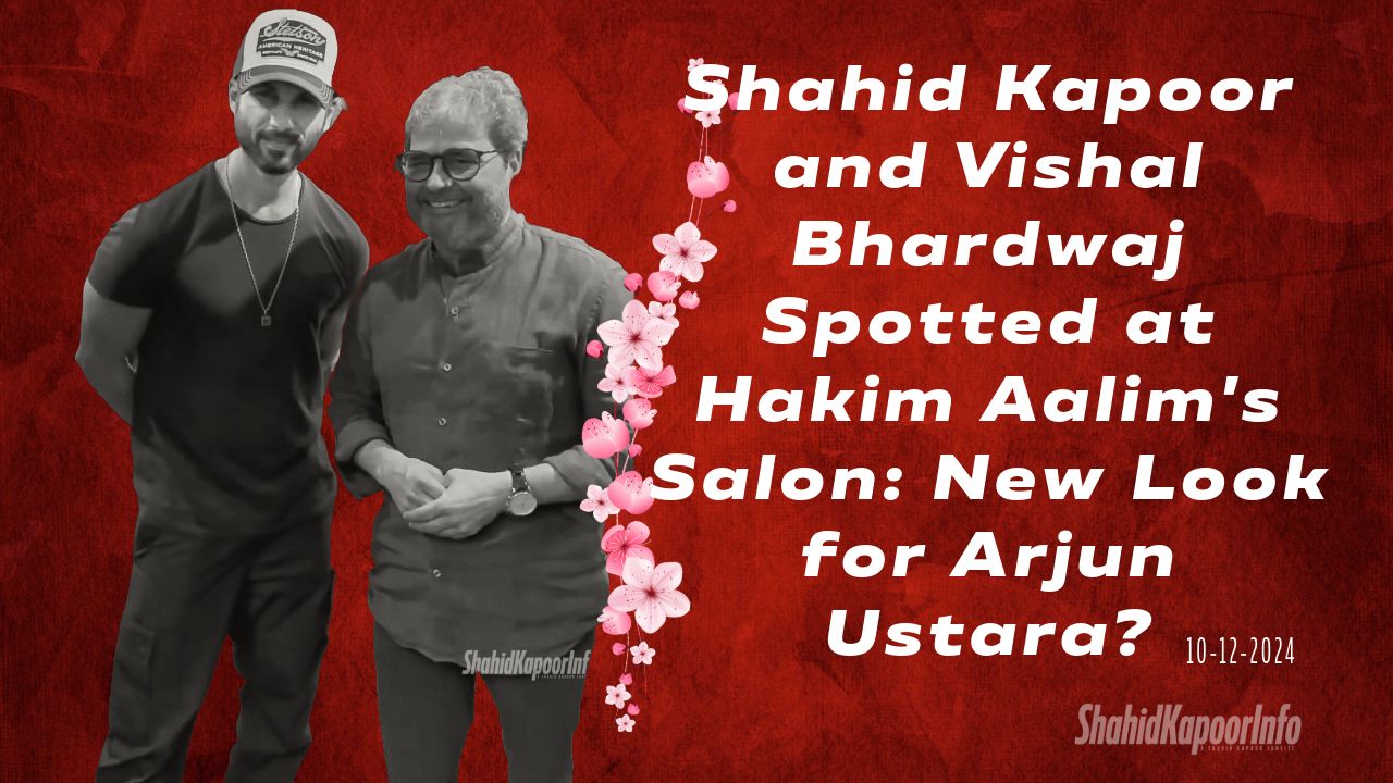 Shahid Kapoor and Vishal Bhardwaj Spotted at Hakim Aalim’s Salon: New Look for Arjun Ustara?