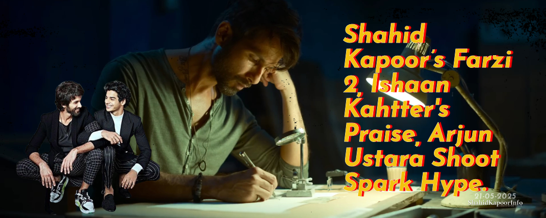 Shahid Kapoor’s Farzi 2, Ishaan Kahtter's Praise, Arjun Ustara Shoot Spark Hype.